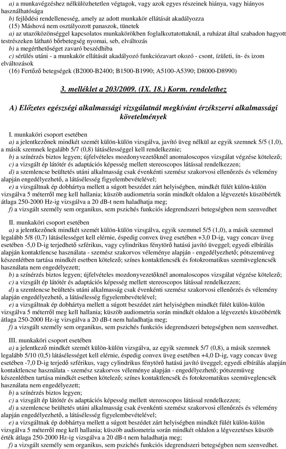 a megérthetıséget zavaró beszédhiba c) sérülés utáni - a munkakör ellátását akadályozó funkciózavart okozó - csont, ízületi, ín- és izom elváltozások (16) Fertızı betegségek (B2000-B2400;