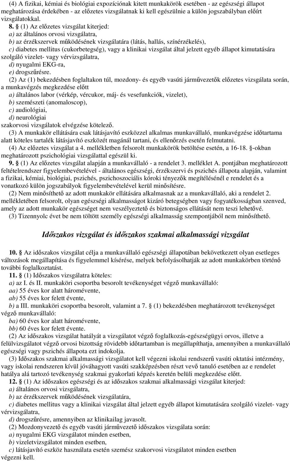 (1) Az elızetes vizsgálat kiterjed: a) az általános orvosi vizsgálatra, b) az érzékszervek mőködésének vizsgálatára (látás, hallás, színérzékelés), c) diabetes mellitus (cukorbetegség), vagy a