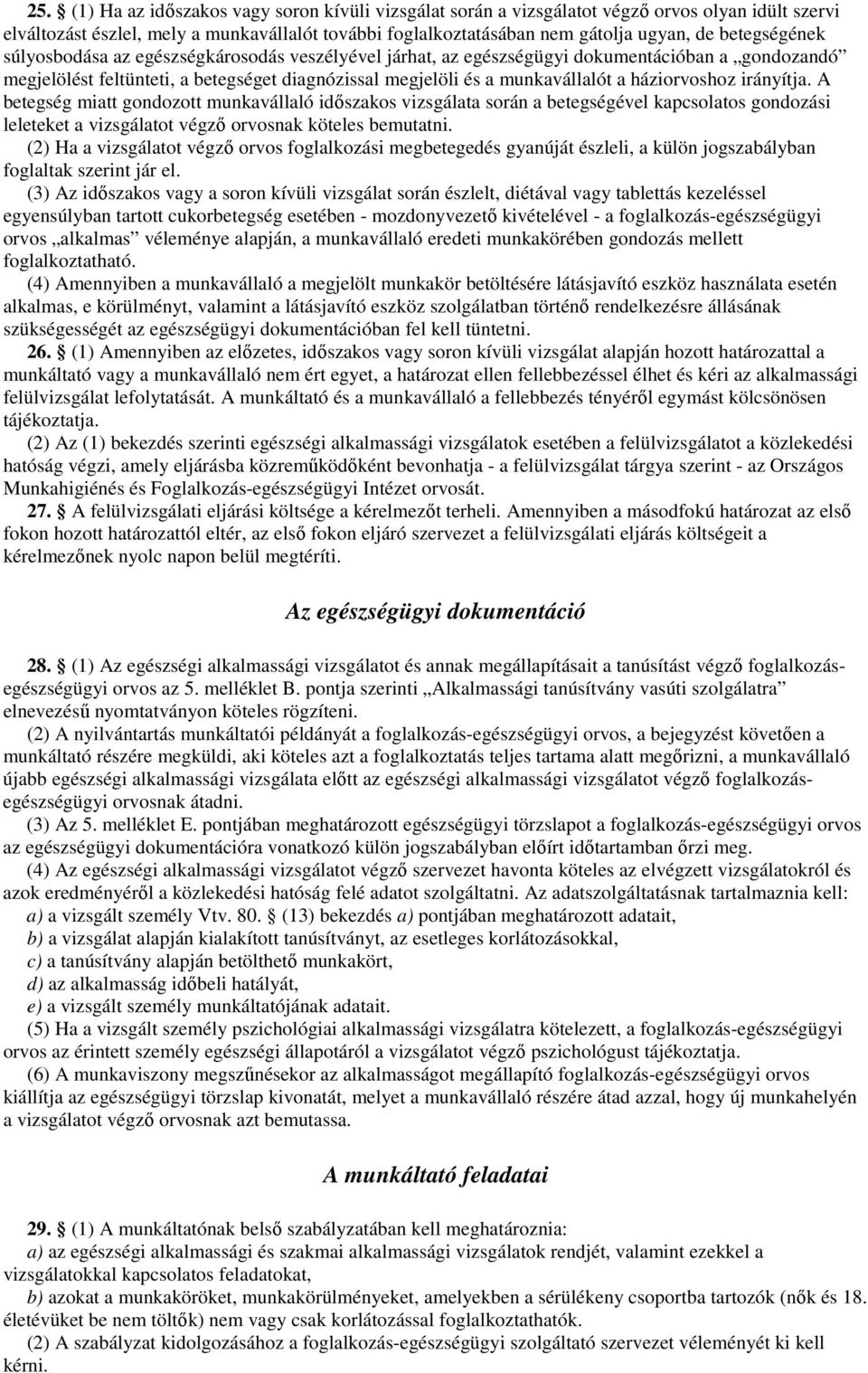 háziorvoshoz irányítja. A betegség miatt gondozott munkavállaló idıszakos vizsgálata során a betegségével kapcsolatos gondozási leleteket a vizsgálatot végzı orvosnak köteles bemutatni.