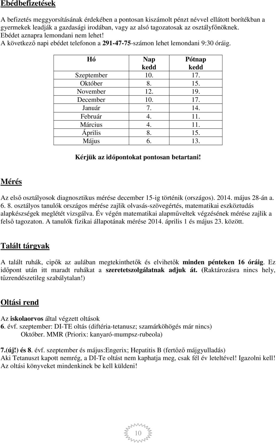 December 10. 17. Január 7. 14. Február 4. 11. Március 4. 11. Április 8. 15. Május 6. 13. Kérjük az időpontokat pontosan betartani!