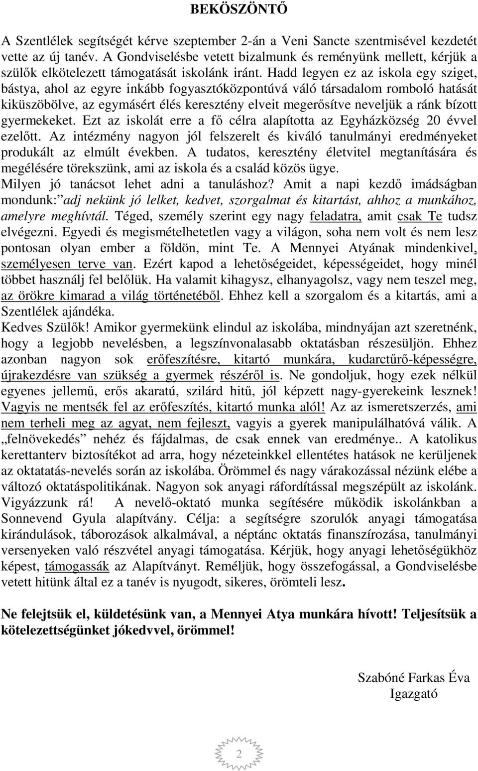 Hadd legyen ez az iskola egy sziget, bástya, ahol az egyre inkább fogyasztóközpontúvá váló társadalom romboló hatását kiküszöbölve, az egymásért élés keresztény elveit megerősítve neveljük a ránk