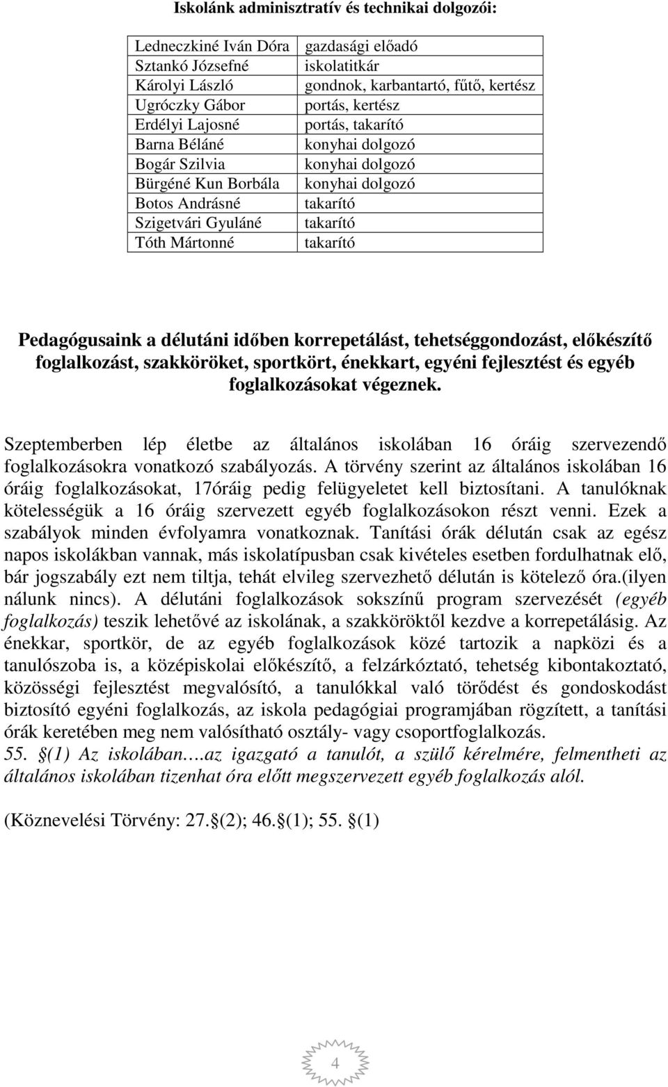 takarító Pedagógusaink a délutáni időben korrepetálást, tehetséggondozást, előkészítő foglalkozást, szakköröket, sportkört, énekkart, egyéni fejlesztést és egyéb foglalkozásokat végeznek.