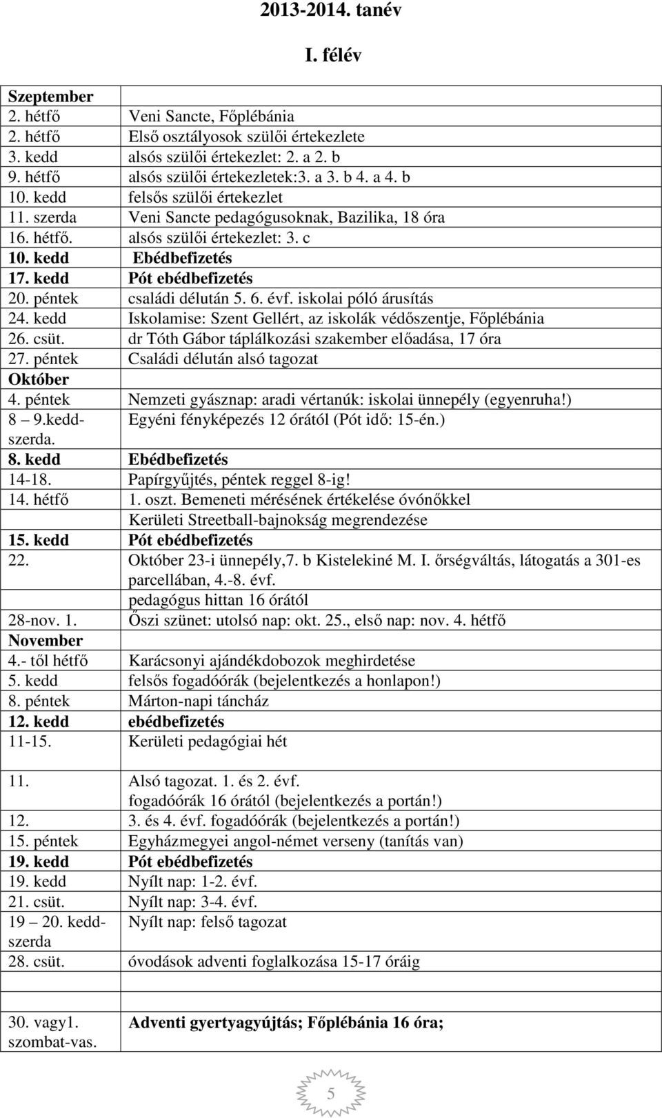 péntek családi délután 5. 6. évf. iskolai póló árusítás 24. kedd Iskolamise: Szent Gellért, az iskolák védőszentje, Főplébánia 26. csüt. dr Tóth Gábor táplálkozási szakember előadása, 17 óra 27.