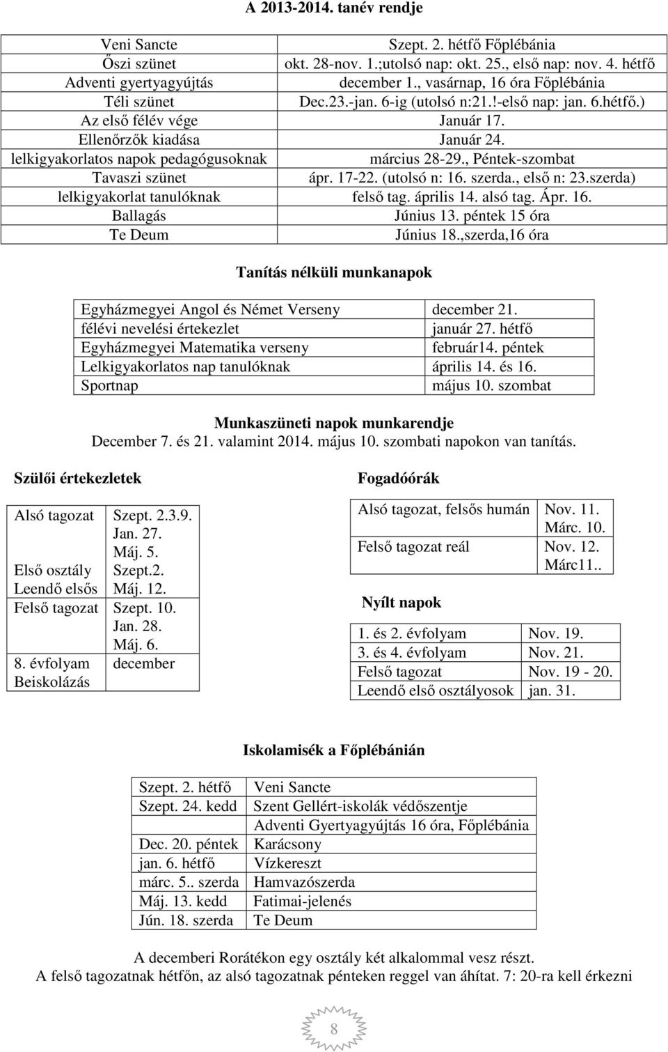 lelkigyakorlatos napok pedagógusoknak március 28-29., Péntek-szombat Tavaszi szünet ápr. 17-22. (utolsó n: 16. szerda., első n: 23.szerda) lelkigyakorlat tanulóknak felső tag. április 14. alsó tag.