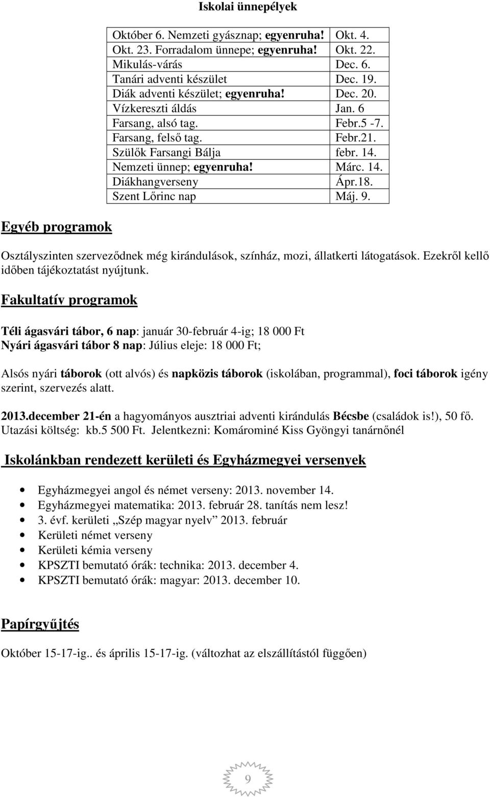 18. Szent Lőrinc nap Máj. 9. Osztályszinten szerveződnek még kirándulások, színház, mozi, állatkerti látogatások. Ezekről kellő időben tájékoztatást nyújtunk.