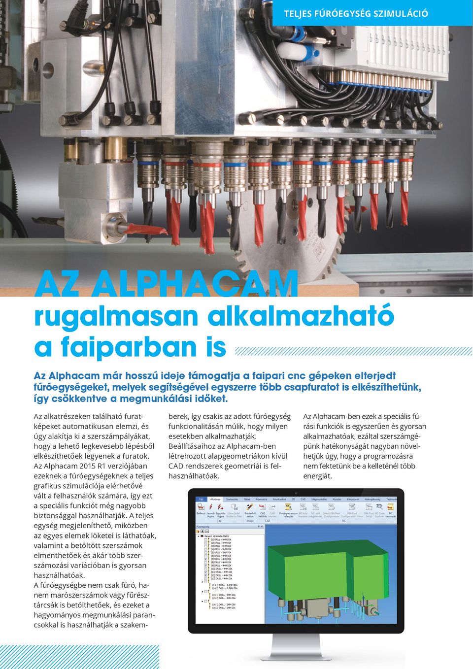 Az alkatrészeken található furatképeket automatikusan elemzi, és úgy alakítja ki a szerszámpályákat, hogy a lehető legkevesebb lépésből elkészíthetőek legyenek a furatok.