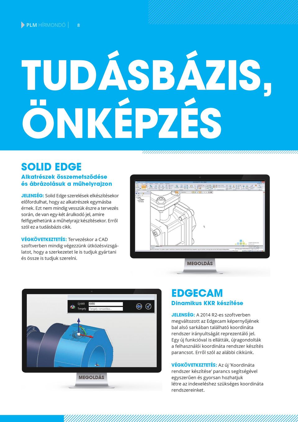 VÉGKÖVETKEZTETÉS: Tervezéskor a CAD szoftverben mindig végezzünk ütközésvizsgálatot, hogy a szerkezetet le is tudjuk gyártani és össze is tudjuk szerelni.