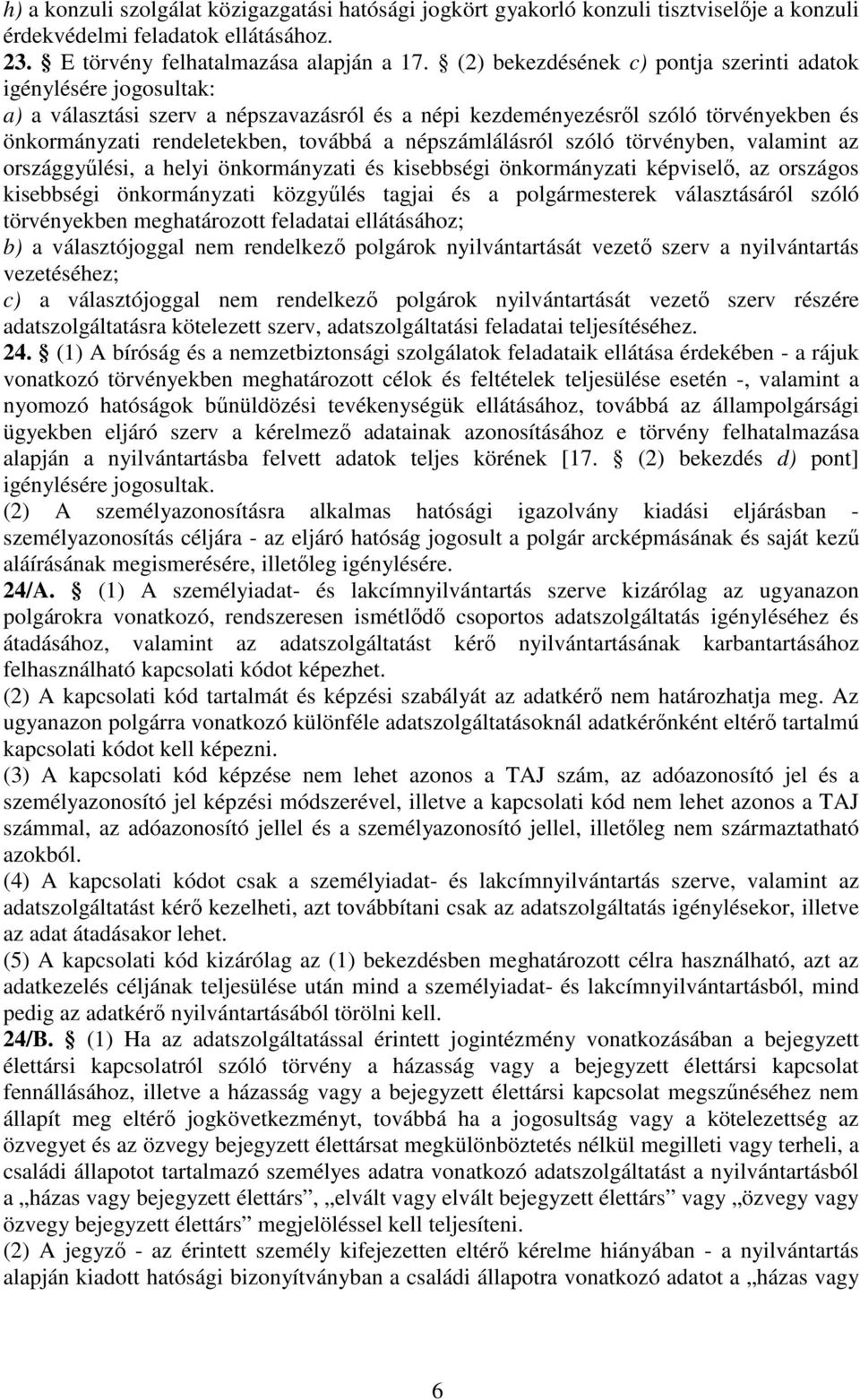 népszámlálásról szóló törvényben, valamint az országgyűlési, a helyi önkormányzati és kisebbségi önkormányzati képviselő, az országos kisebbségi önkormányzati közgyűlés tagjai és a polgármesterek
