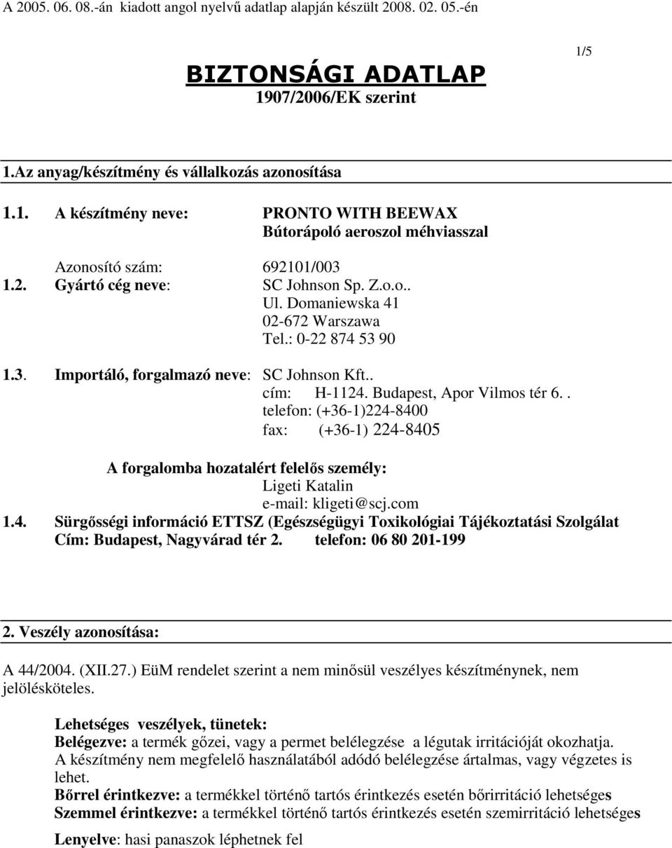 Z.o.o.. Ul. Domaniewska 41 02-672 Warszawa Tel.: 0-22 874 53 90 1.3. Importáló, forgalmazó neve: SC Johnson Kft.. cím: H-1124. Budapest, Apor Vilmos tér 6.