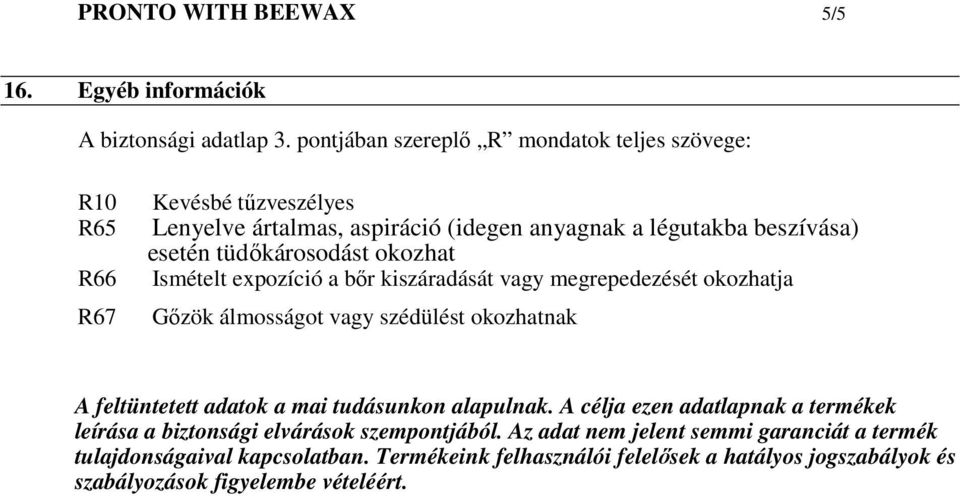 tüdıkárosodást okozhat Ismételt expozíció a bır kiszáradását vagy megrepedezését okozhatja Gızök álmosságot vagy szédülést okozhatnak A feltüntetett adatok a mai