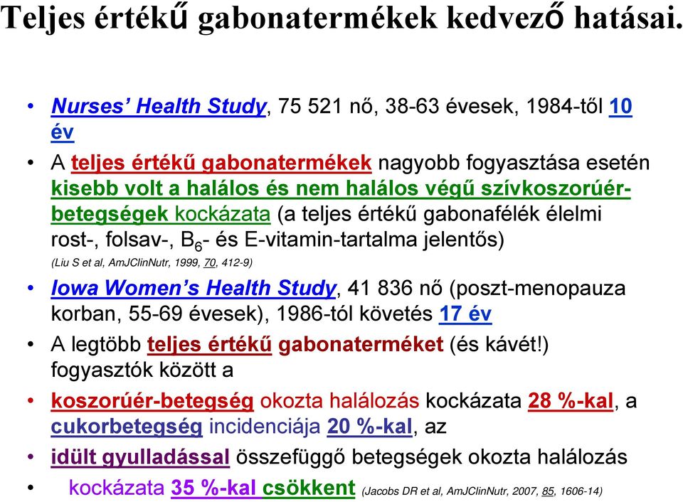 (a teljes értékű gabonafélék élelmi rost-, folsav-, B 6 - és E-vitamin-tartalma jelentős) (Liu S et al, AmJClinNutr, 1999, 70, 412-9) Iowa Women s Health Study, 41 836 nő (poszt-menopauza