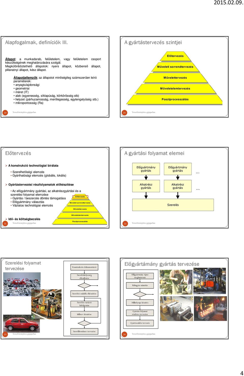 Állapotjellemzők: az állapotot minőségileg számszerűen leíró paraméterek: anyagtulajdonsági geometriai méret (IT) alak (egyenesség, síklapúság, körkörösség stb) helyzet (párhuzamosság, merőlegesség,