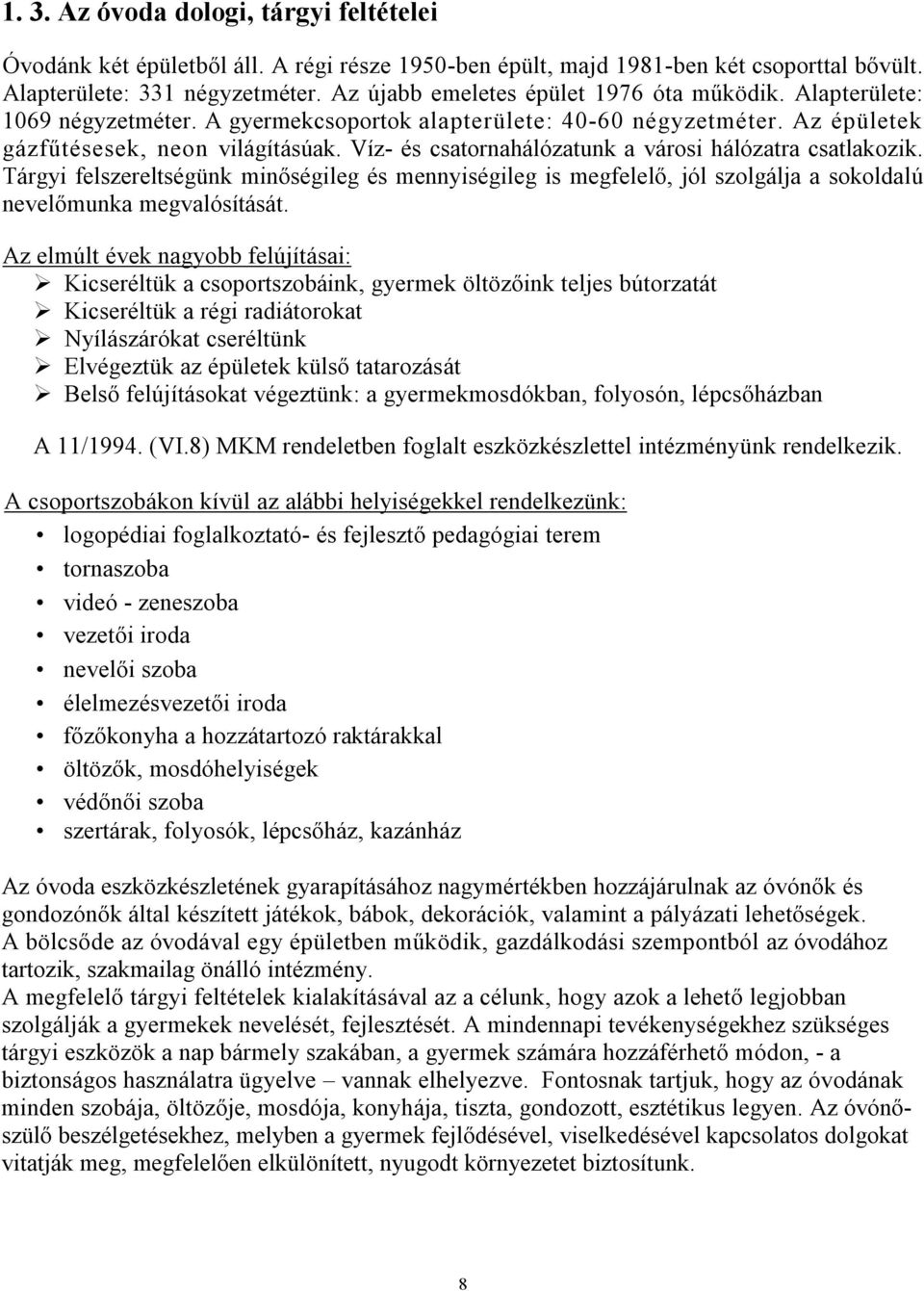 Víz- és csatornahálózatunk a városi hálózatra csatlakozik. Tárgyi felszereltségünk minőségileg és mennyiségileg is megfelelő, jól szolgálja a sokoldalú nevelőmunka megvalósítását.