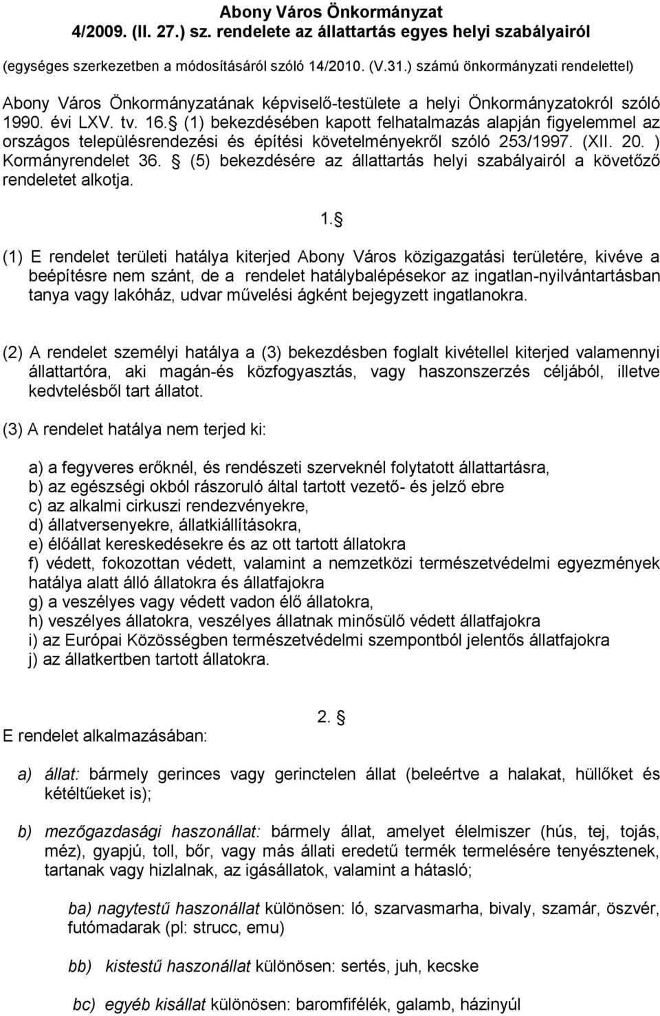 (1) bekezdésében kapott felhatalmazás alapján figyelemmel az országos településrendezési és építési követelményekről szóló 253/1997. (XII. 20. ) Kormányrendelet 36.