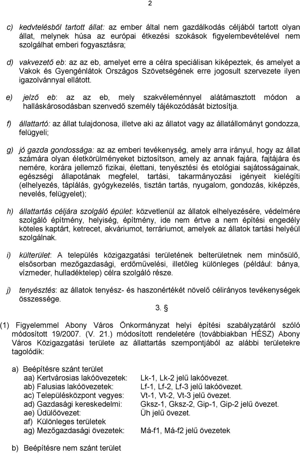 e) jelző eb: az az eb, mely szakvéleménnyel alátámasztott módon a halláskárosodásban szenvedő személy tájékozódását biztosítja.