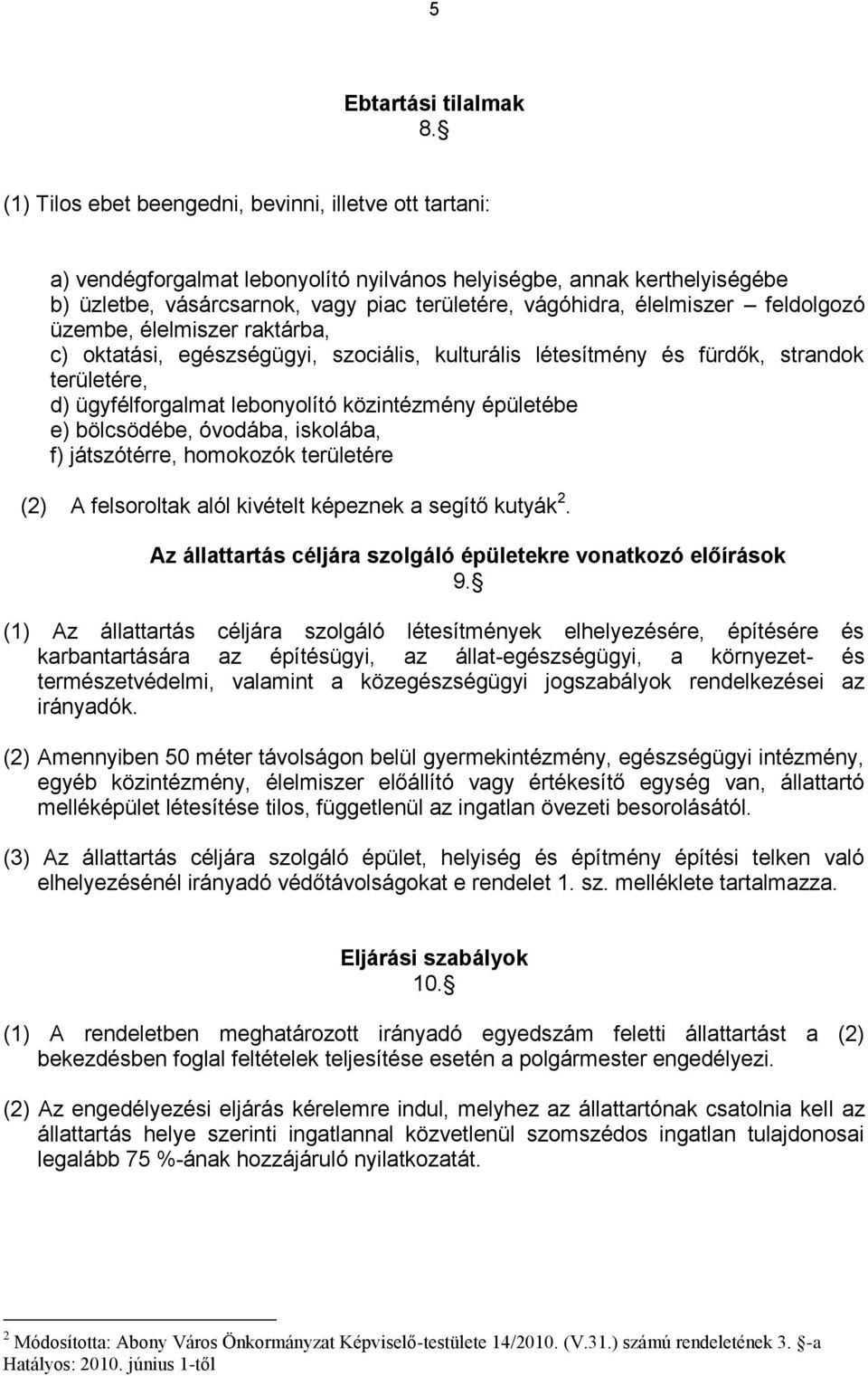 élelmiszer feldolgozó üzembe, élelmiszer raktárba, c) oktatási, egészségügyi, szociális, kulturális létesítmény és fürdők, strandok területére, d) ügyfélforgalmat lebonyolító közintézmény épületébe