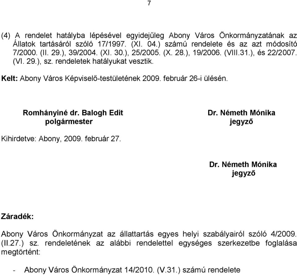 február 26-i ülésén. Romhányiné dr. Balogh Edit polgármester Dr. Németh Mónika jegyző Kihirdetve: Abony, 2009. február 27. Dr. Németh Mónika jegyző Záradék: Abony Város Önkormányzat az állattartás egyes helyi szabályairól szóló 4/2009.