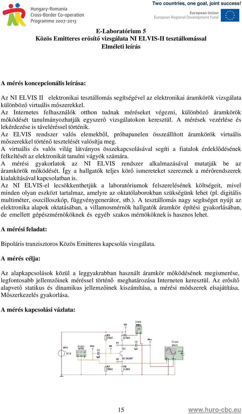 A mérések vezérlése és lekérdezése is táveléréssel történik. Az ELVIS rendszer valós elemekből, próbapanelen összeállított áramkörök virtuális mőszerekkel történő tesztelését valósítja meg.