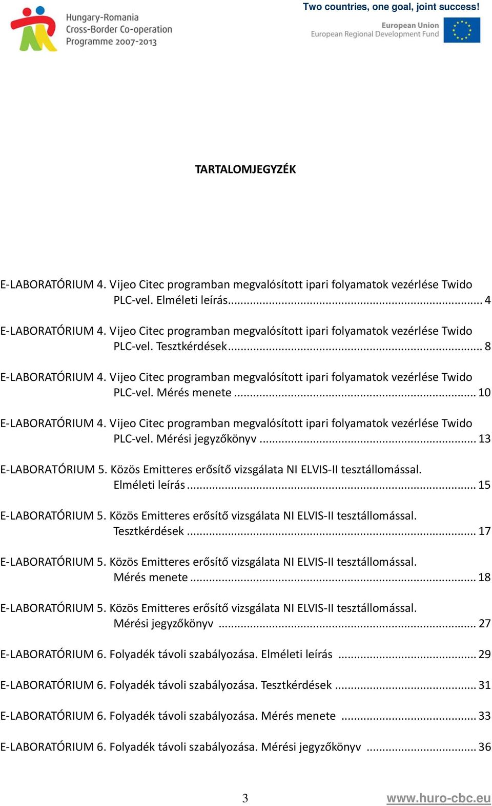 Mérés menete... 10 E LABORATÓRIUM 4. Vijeo Citec programban megvalósított ipari folyamatok vezérlése Twido PLC vel. Mérési jegyzőkönyv... 13 E LABORATÓRIUM 5.