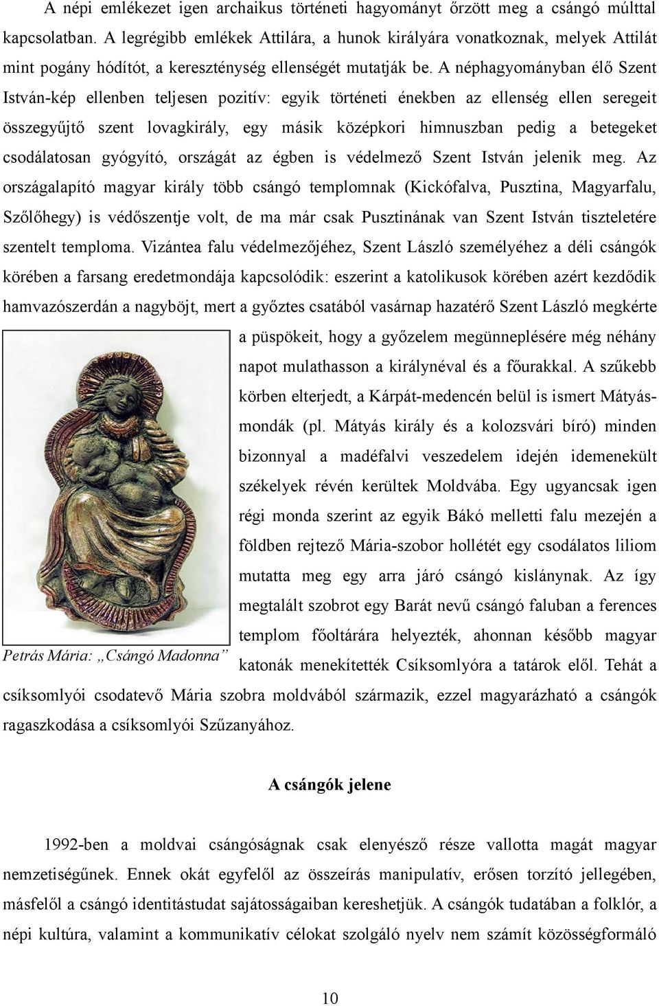 A néphagyományban élő Szent István-kép ellenben teljesen pozitív: egyik történeti énekben az ellenség ellen seregeit összegyűjtő szent lovagkirály, egy másik középkori himnuszban pedig a betegeket