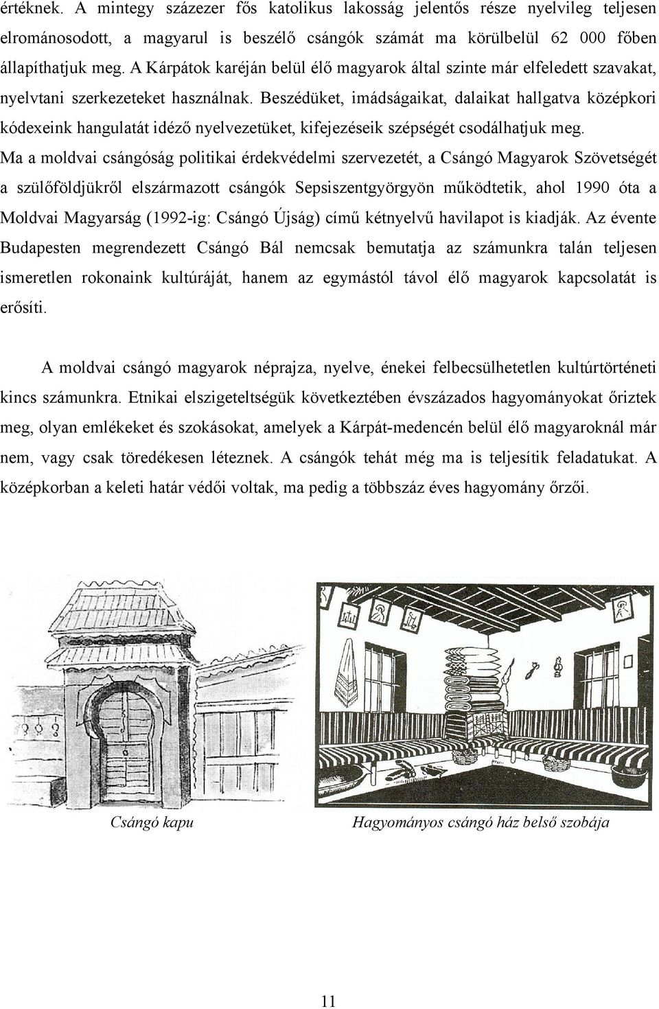 Beszédüket, imádságaikat, dalaikat hallgatva középkori kódexeink hangulatát idéző nyelvezetüket, kifejezéseik szépségét csodálhatjuk meg.
