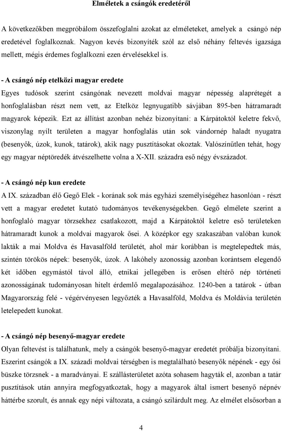 - A csángó nép etelközi magyar eredete Egyes tudósok szerint csángónak nevezett moldvai magyar népesség alaprétegét a honfoglalásban részt nem vett, az Etelköz legnyugatibb sávjában 895-ben