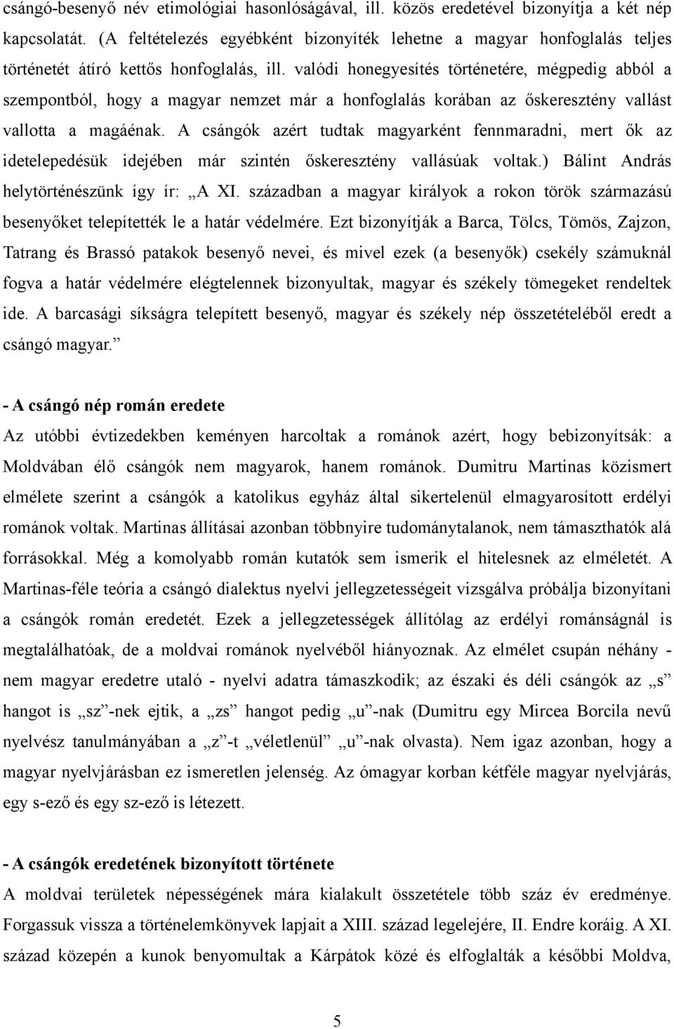 valódi honegyesítés történetére, mégpedig abból a szempontból, hogy a magyar nemzet már a honfoglalás korában az őskeresztény vallást vallotta a magáénak.