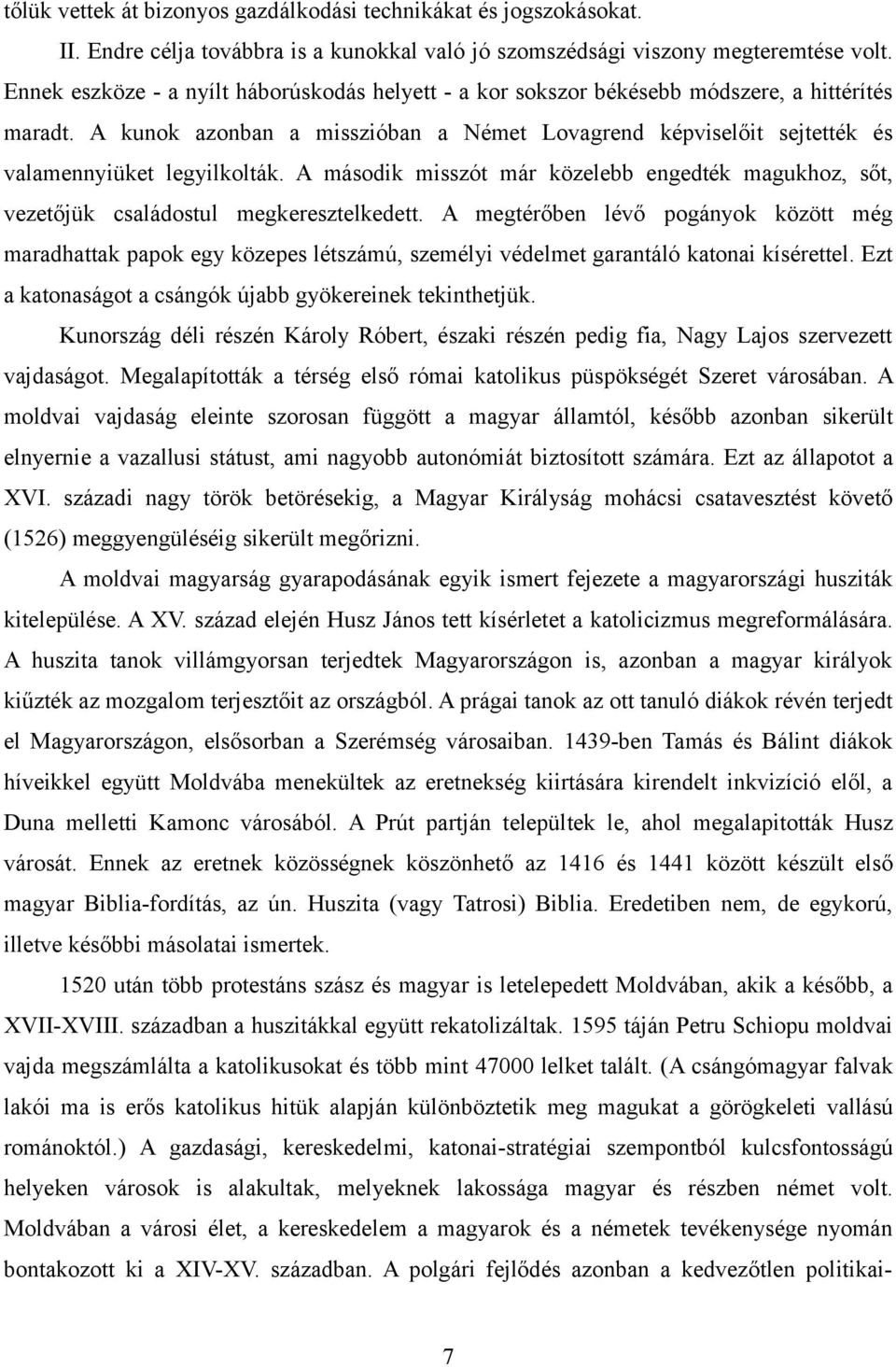 A kunok azonban a misszióban a Német Lovagrend képviselőit sejtették és valamennyiüket legyilkolták. A második misszót már közelebb engedték magukhoz, sőt, vezetőjük családostul megkeresztelkedett.