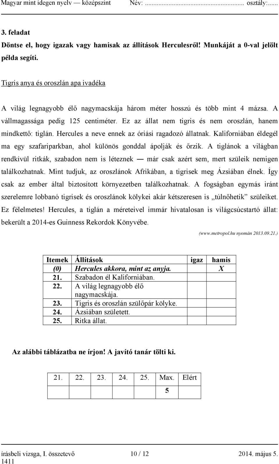 Ez az állat nem tigris és nem oroszlán, hanem mindkettő: tiglán. Hercules a neve ennek az óriási ragadozó állatnak. Kaliforniában éldegél ma egy szafariparkban, ahol különös gonddal ápolják és őrzik.