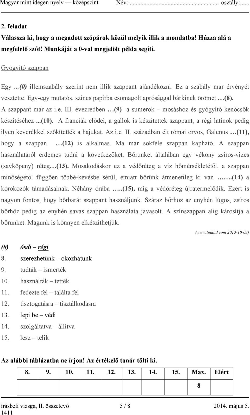 évezredben (9) a sumerok mosáshoz és gyógyító kenőcsök készítéséhez...(10). A franciák elődei, a gallok is készítettek szappant, a régi latinok pedig ilyen keverékkel szőkítették a hajukat. Az i.e. II.