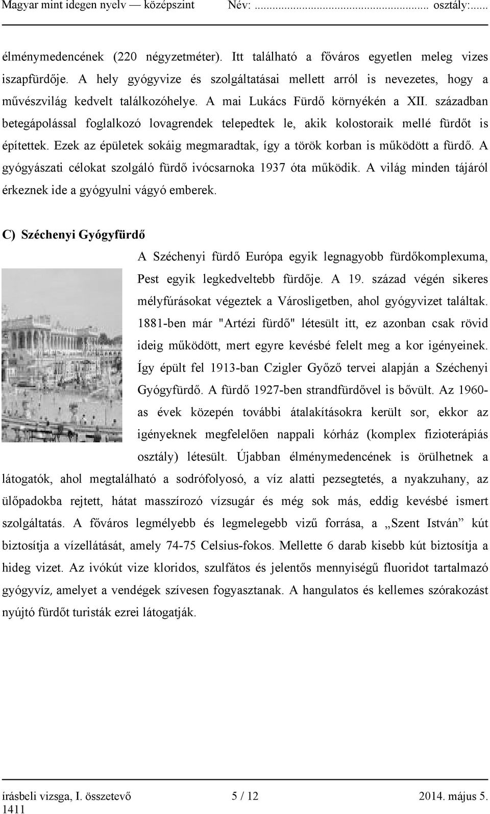 században betegápolással foglalkozó lovagrendek telepedtek le, akik kolostoraik mellé fürdőt is építettek. Ezek az épületek sokáig megmaradtak, így a török korban is működött a fürdő.