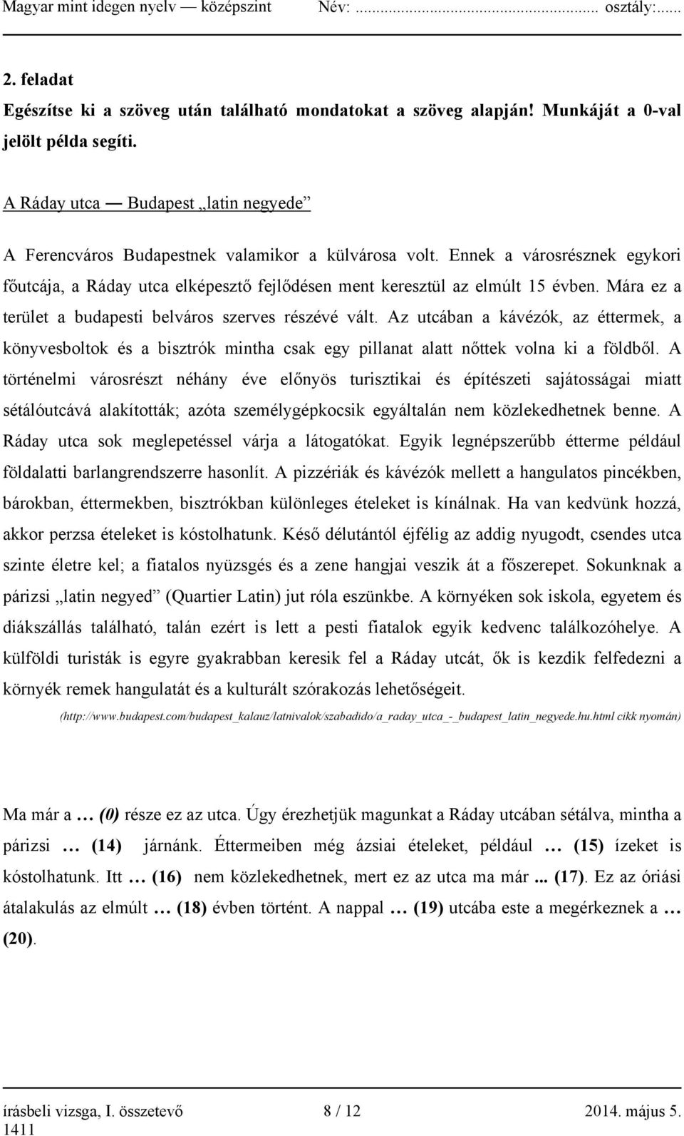 Mára ez a terület a budapesti belváros szerves részévé vált. Az utcában a kávézók, az éttermek, a könyvesboltok és a bisztrók mintha csak egy pillanat alatt nőttek volna ki a földből.