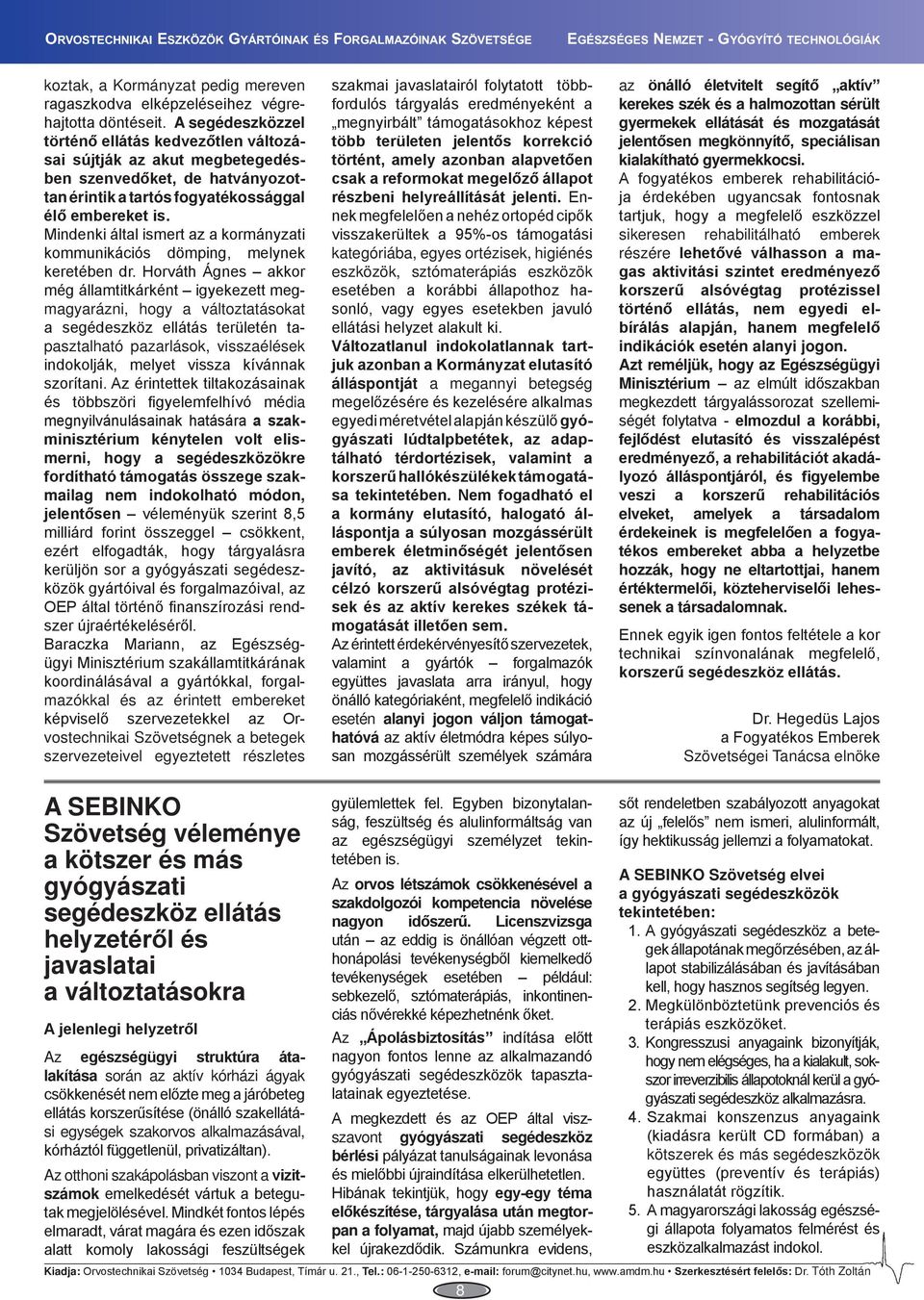 Mindenki által ismert az a kormányzati kommunikációs dömping, melynek keretében dr.