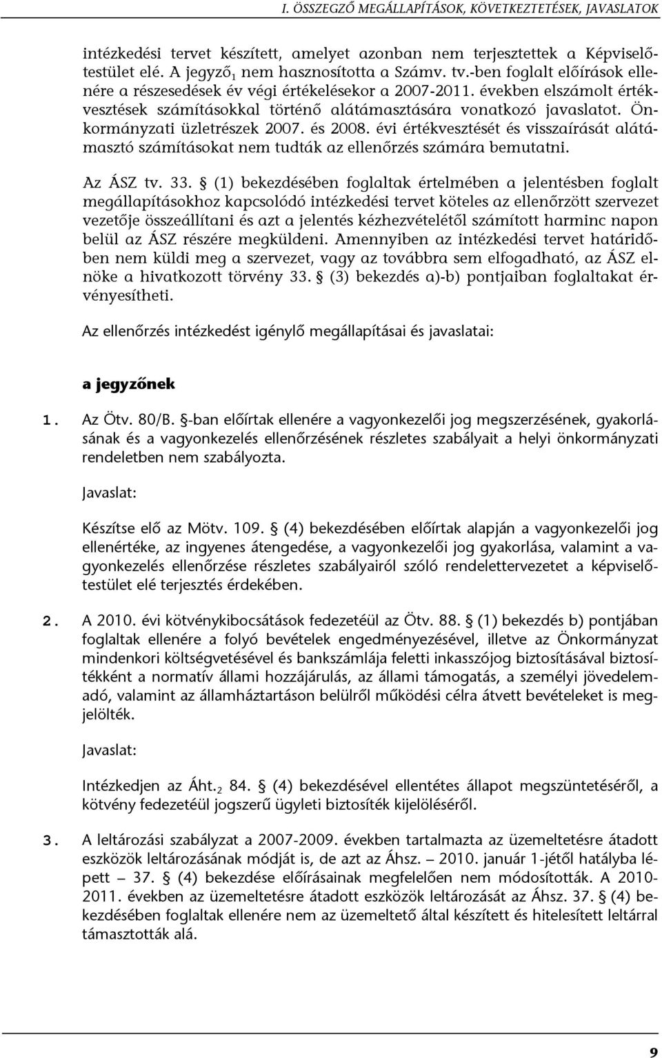 Önkormányzati üzletrészek 2007. és 2008. évi értékvesztését és visszaírását alátámasztó számításokat nem tudták az ellenőrzés számára bemutatni. Az ÁSZ tv. 33.