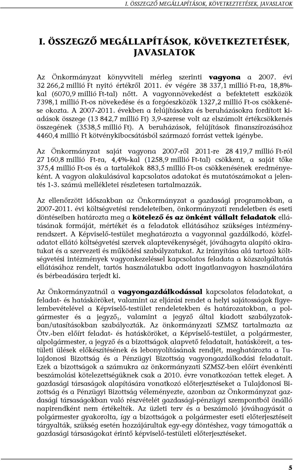 A vagyonnövekedést a befektetett eszközök 7398,1 millió Ft-os növekedése és a forgóeszközök 1327,2 millió Ft-os csökkenése okozta. A 2007-2011.