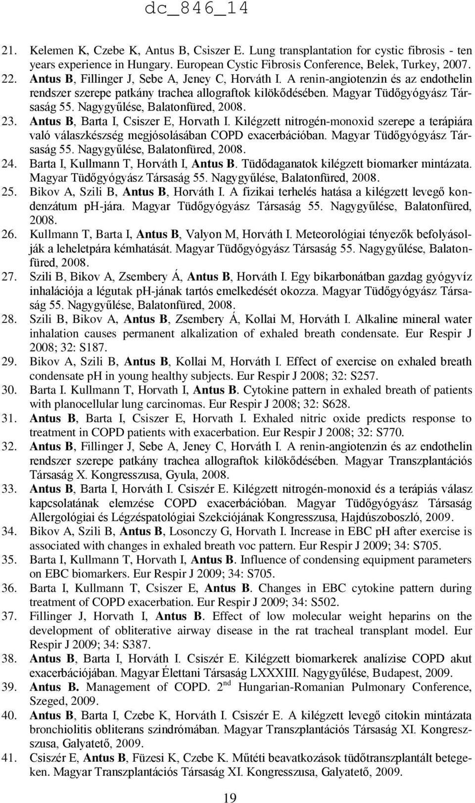 Nagygyűlése, Balatonfüred, 2008. 23. Antus B, Barta I, Csiszer E, Horvath I. Kilégzett nitrogén-monoxid szerepe a terápiára való válaszkészség megjósolásában COPD exacerbációban.