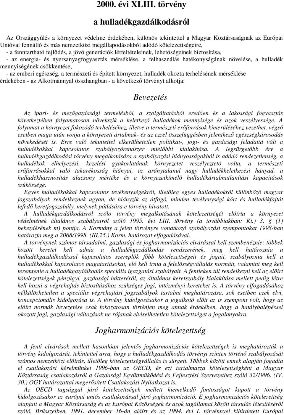 kötelezettségeire, - a fenntartható fejlıdés, a jövı generációk létfeltételeinek, lehetıségeinek biztosítása, - az energia- és nyersanyagfogyasztás mérséklése, a felhasználás hatékonyságának