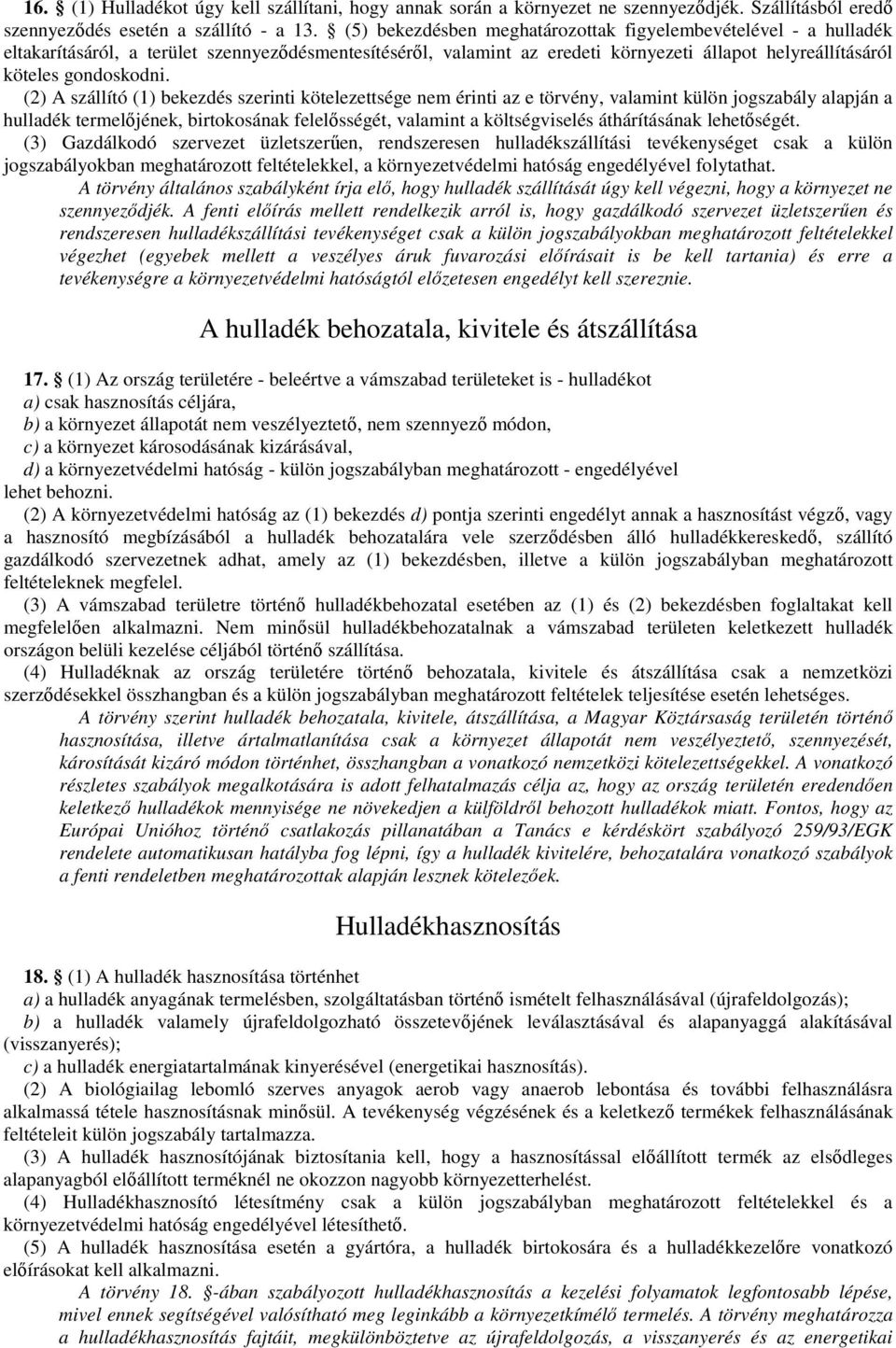 (2) A szállító (1) bekezdés szerinti kötelezettsége nem érinti az e törvény, valamint külön jogszabály alapján a hulladék termelıjének, birtokosának felelısségét, valamint a költségviselés
