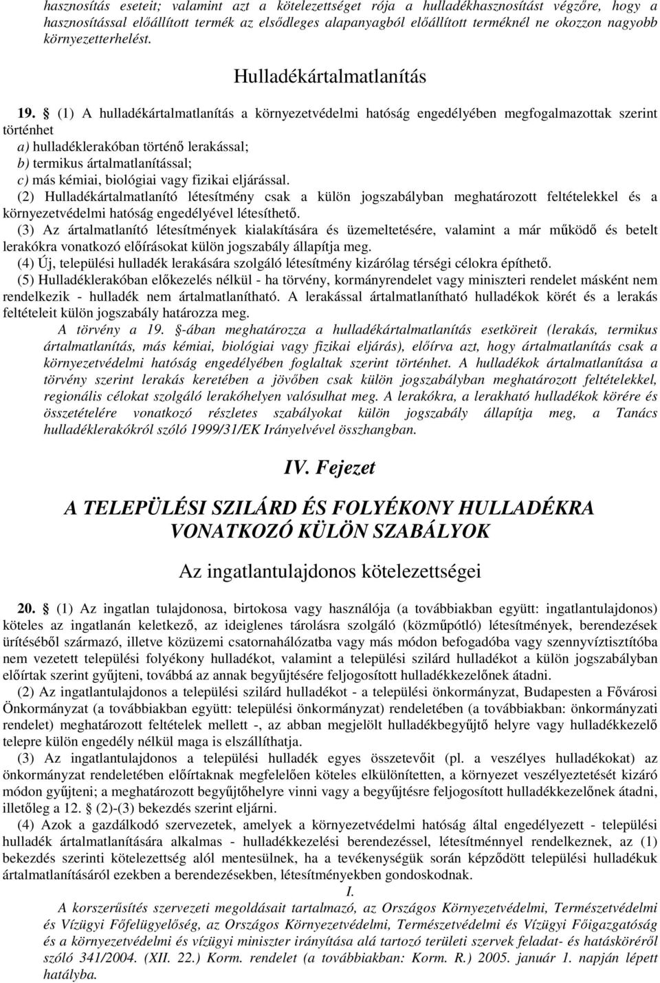 (1) A hulladékártalmatlanítás a környezetvédelmi hatóság engedélyében megfogalmazottak szerint történhet a) hulladéklerakóban történı lerakással; b) termikus ártalmatlanítással; c) más kémiai,