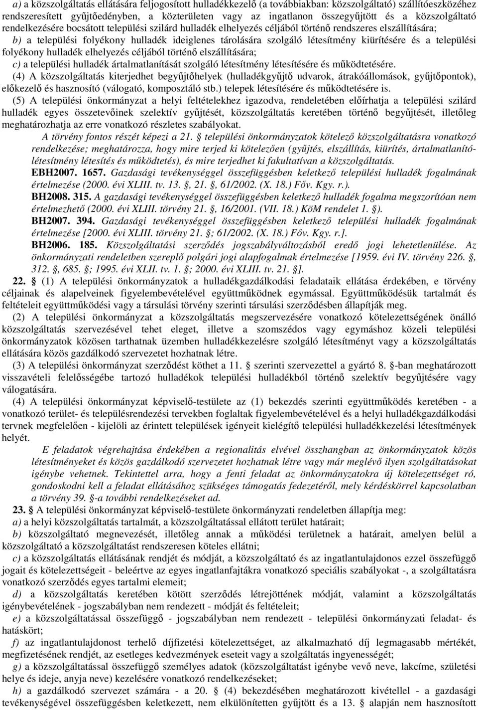 létesítmény kiürítésére és a települési folyékony hulladék elhelyezés céljából történı elszállítására; c) a települési hulladék ártalmatlanítását szolgáló létesítmény létesítésére és mőködtetésére.