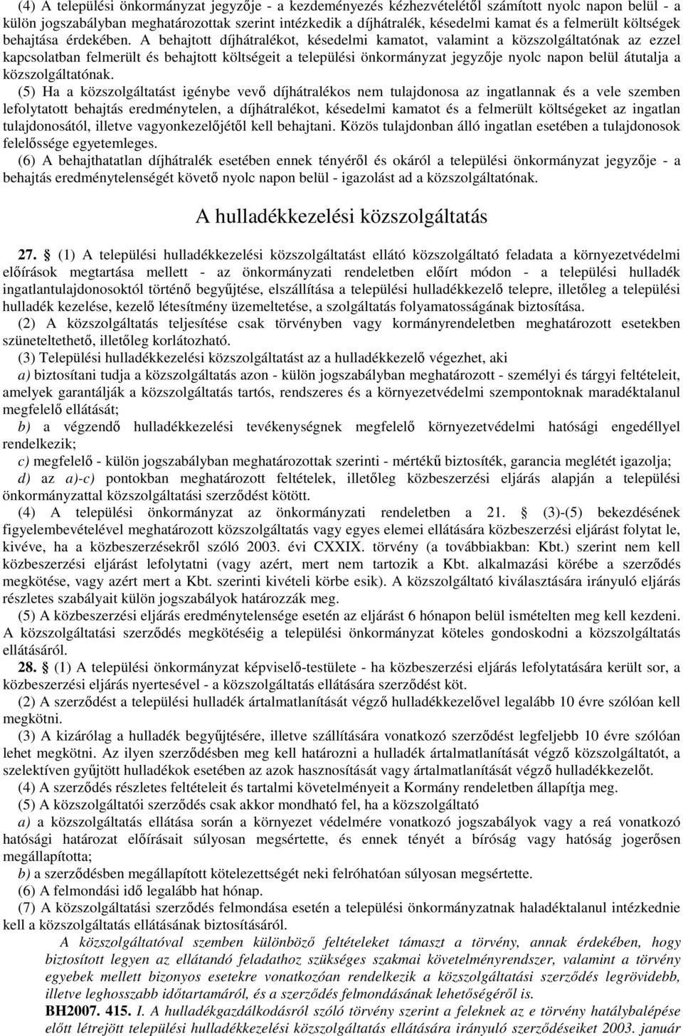 A behajtott díjhátralékot, késedelmi kamatot, valamint a közszolgáltatónak az ezzel kapcsolatban felmerült és behajtott költségeit a települési önkormányzat jegyzıje nyolc napon belül átutalja a