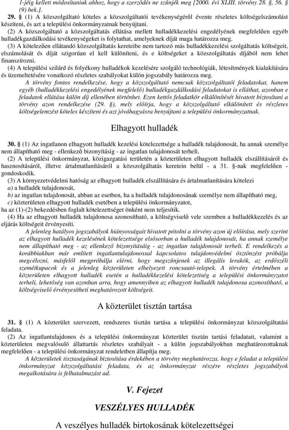 (2) A közszolgáltató a közszolgáltatás ellátása mellett hulladékkezelési engedélyének megfelelıen egyéb hulladékgazdálkodási tevékenységeket is folytathat, amelyeknek díját maga határozza meg.