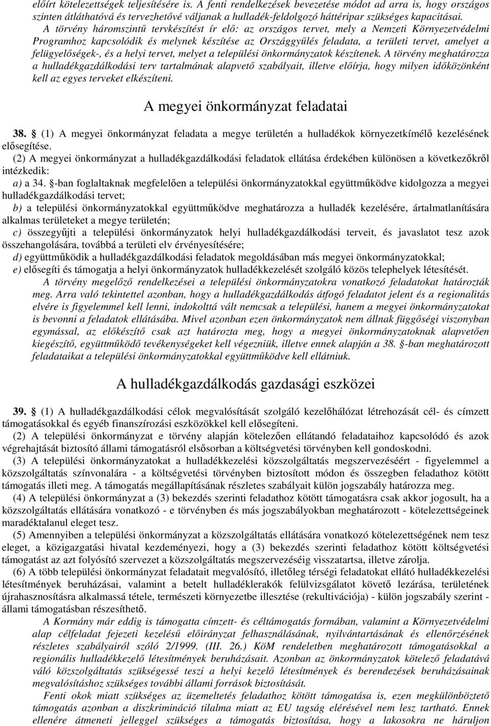 A törvény háromszintő tervkészítést ír elı: az országos tervet, mely a Nemzeti Környezetvédelmi Programhoz kapcsolódik és melynek készítése az Országgyőlés feladata, a területi tervet, amelyet a