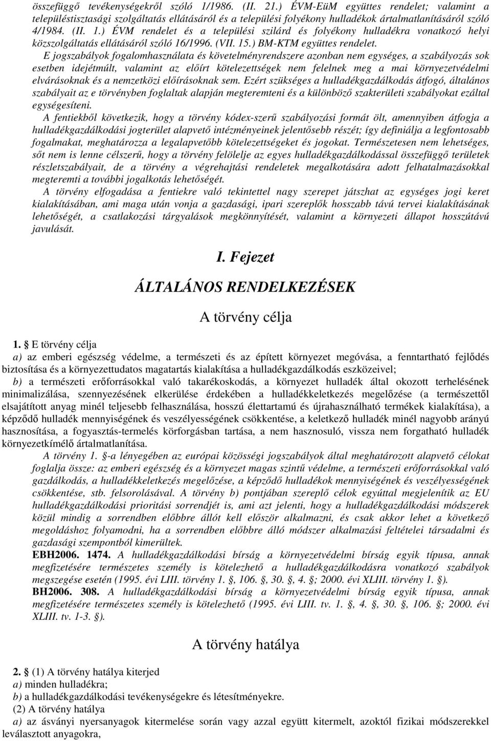 ) ÉVM rendelet és a települési szilárd és folyékony hulladékra vonatkozó helyi közszolgáltatás ellátásáról szóló 16/1996. (VII. 15.) BM-KTM együttes rendelet.
