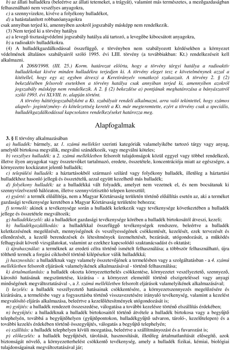 (3) Nem terjed ki a törvény hatálya a) a levegı tisztaságvédelmi jogszabály hatálya alá tartozó, a levegıbe kibocsátott anyagokra, b) a radioaktív hulladékokra.