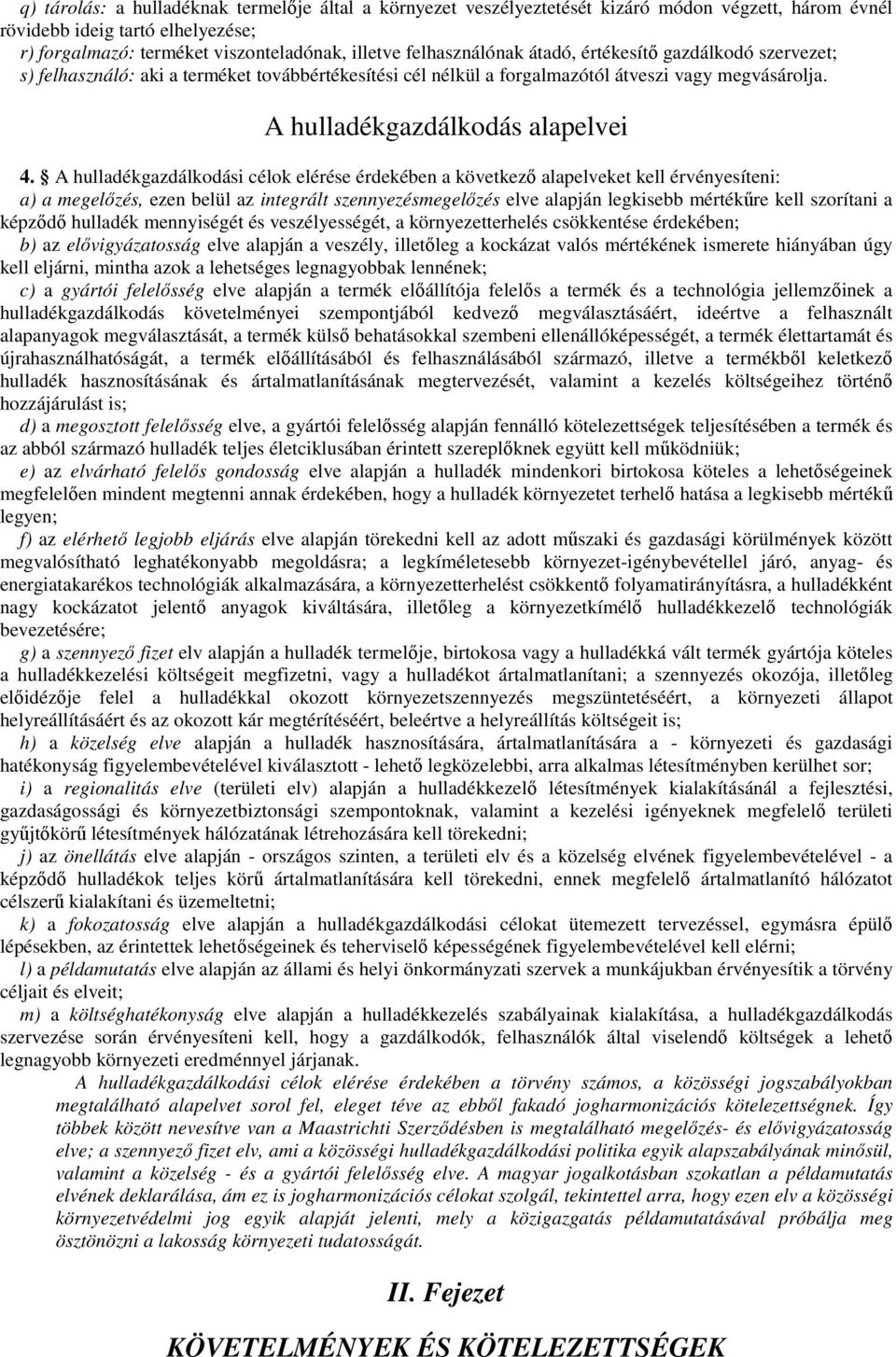 A hulladékgazdálkodási célok elérése érdekében a következı alapelveket kell érvényesíteni: a) a megelızés, ezen belül az integrált szennyezésmegelızés elve alapján legkisebb mértékőre kell szorítani