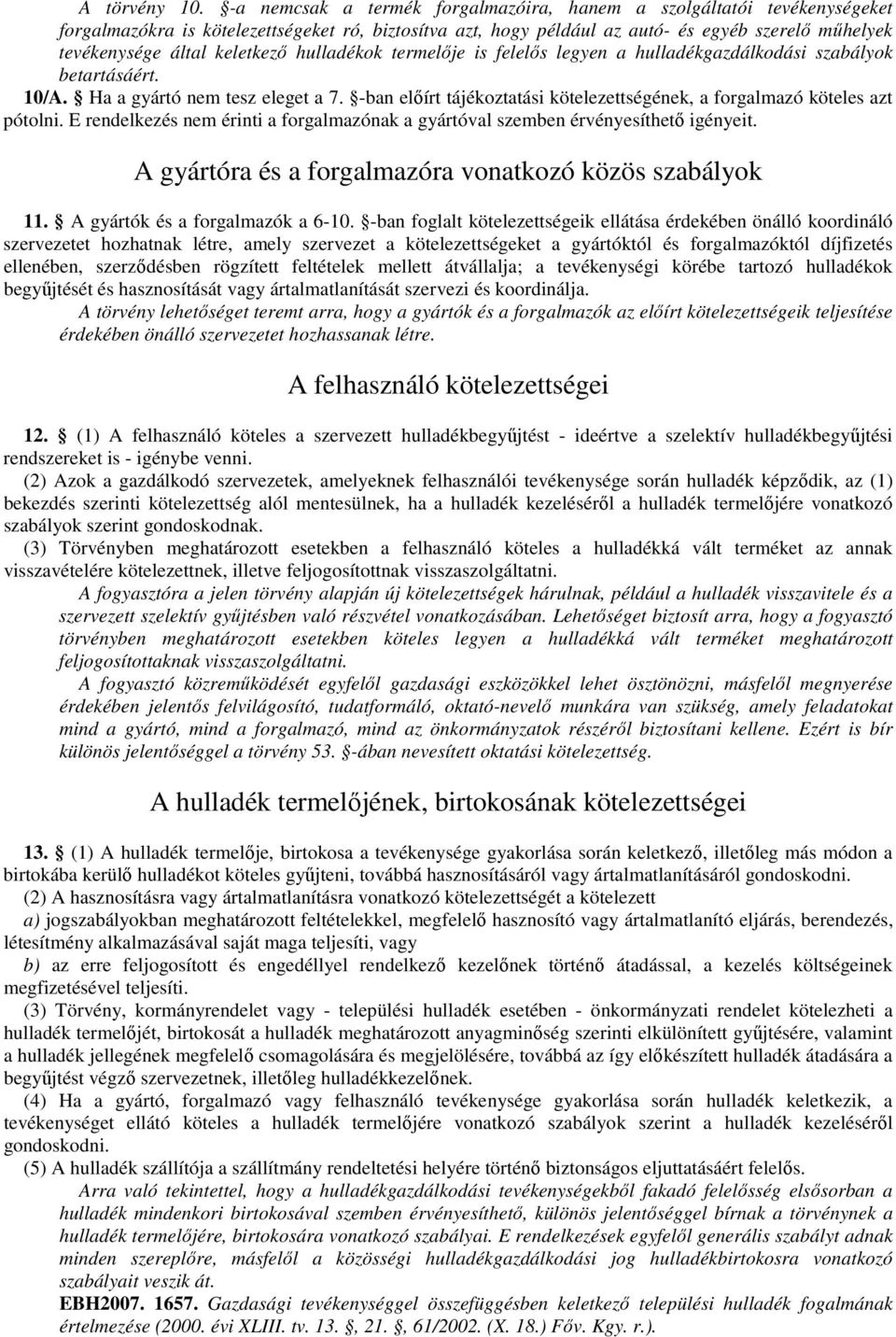 keletkezı hulladékok termelıje is felelıs legyen a hulladékgazdálkodási szabályok betartásáért. 10/A. Ha a gyártó nem tesz eleget a 7.