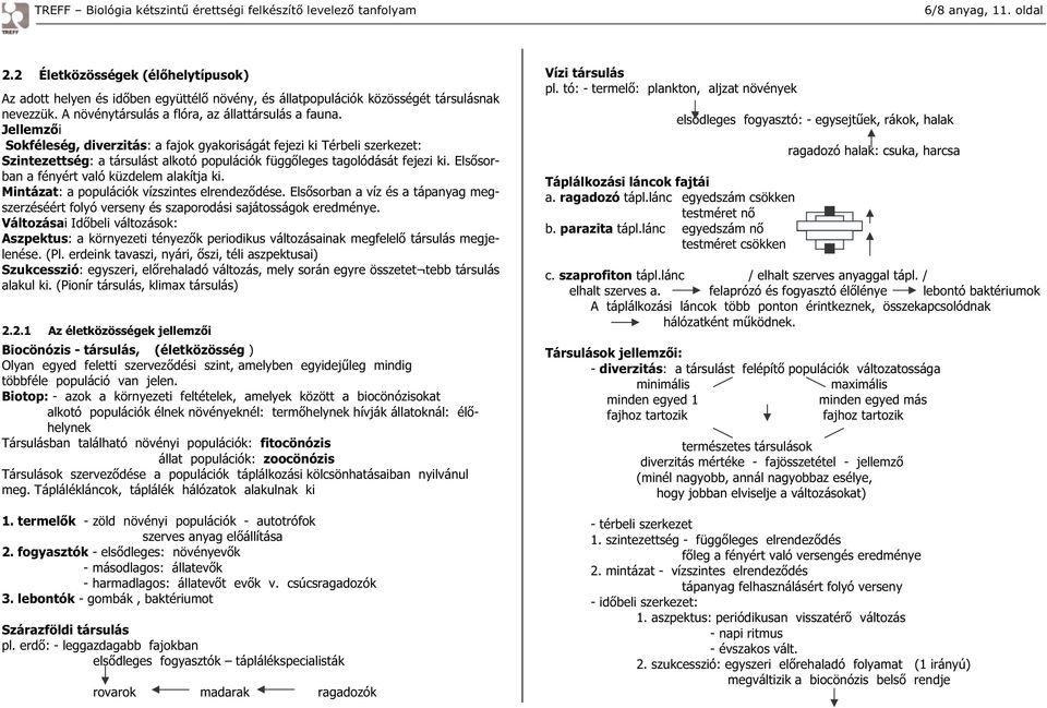 Jellemz i Sokféleség,diverzitás: a fajok gyakoriságát fejezi ki Térbeli szerkezet: Szintezettség: a társulást alkotó populációk függ leges tagolódását fejezi ki.