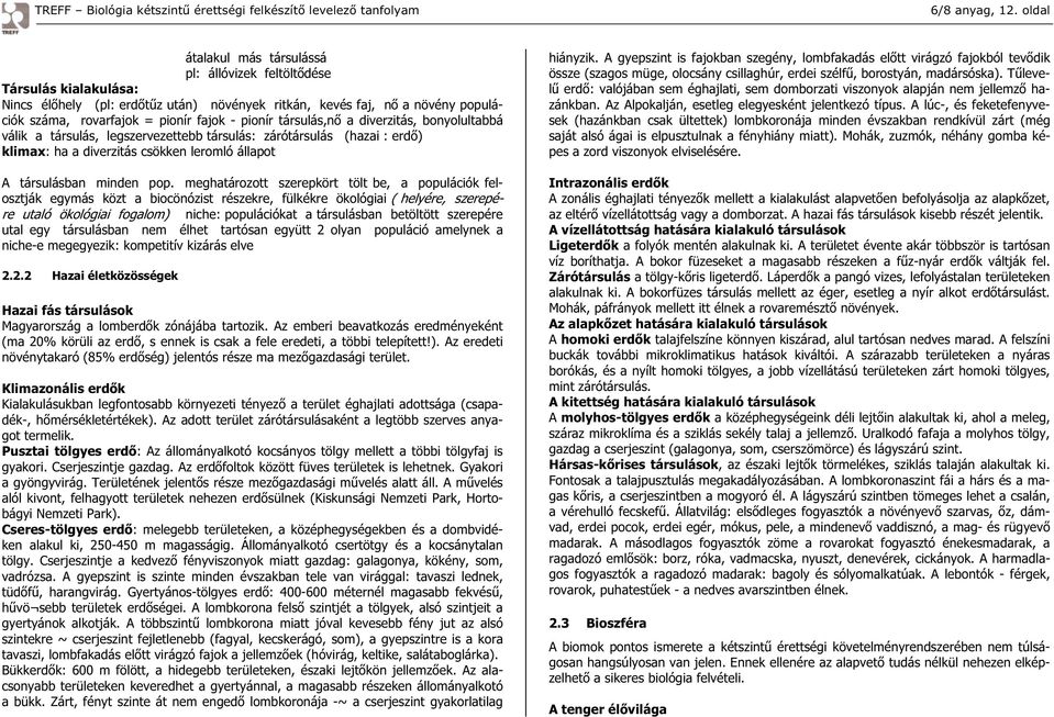 pionír társulás,n a diverzitás, bonyolultabbá válik a társulás, legszervezettebb társulás: zárótársulás (hazai : erd ) klimax: ha a diverzitás csökken leromló állapot A társulásban minden pop.