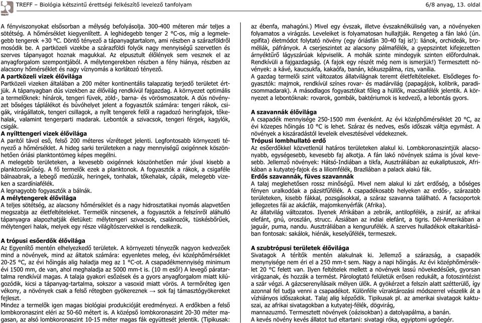 A partközeli vizekbe a szárazföldi folyók nagy mennyiség szervetlen és szerves tápanyagot hoznak magukkal. Az elpusztult él lények sem vesznek el az anyagforgalom szempontjából.